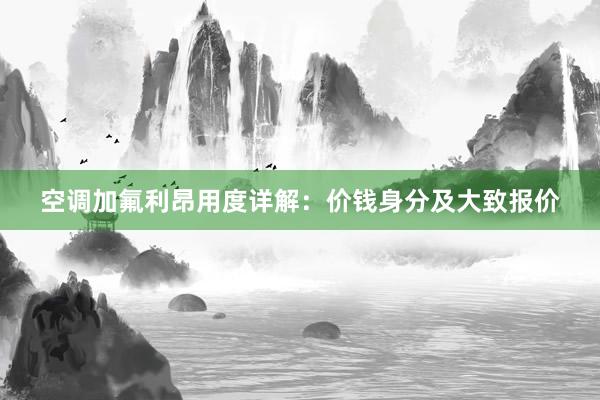 空调加氟利昂用度详解：价钱身分及大致报价